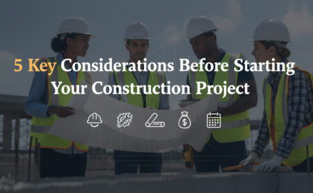5 Key Considerations Before Starting Your Construction Project